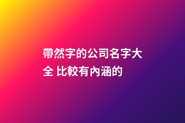 帶然字的公司名字大全 比較有內涵的-第1張-公司起名-玄機派